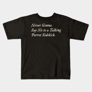 Never Gonna Say No to a Talking Parrot Sidekick Kids T-Shirt